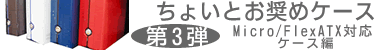 第3弾 Micro/FlexATX対応ケース編