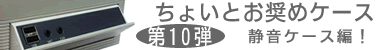 第10弾 静音ケース編