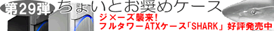 第29弾 ジ×ーズ襲来！フルタワーATXケース「SHARK」