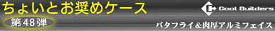 第48弾 究極の組みやすさを追求したバタフライケース