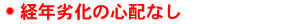 経年劣化の心配なし