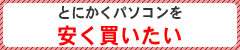 とにかくパソコンを安く買いたい