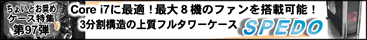 第97弾 強力エアフローと柔軟な拡張性が自慢のフルタワーケース「Spedo」