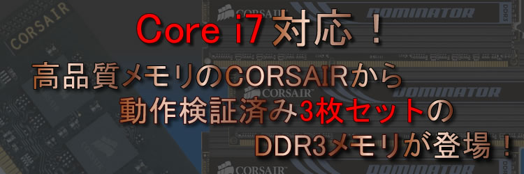 Core i7対応！高品質メモリのCORSAIRから動作検証済み検証済み3枚セットのDDR3メモリが登場