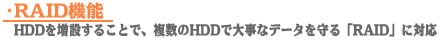 RAID対応　HDDを増設することで、複数のHDDで大事なデータを守る「RAID」に対応