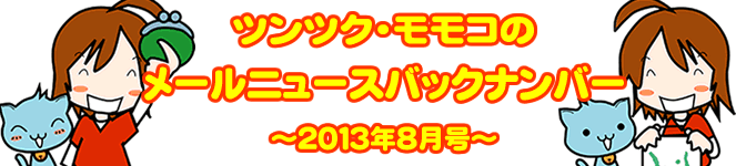 ツンツクモモコのメールニュースバックナンバー～ 2013年8月号 ～