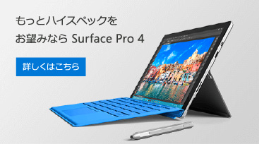 もっとハイスペックをお望みなら Surface Pro 4 詳しくはこちら