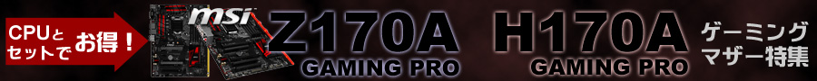 CPUとセットでお得！MSI「Z170A GAMING PRO」「H170A GAMING PRO」ゲーミングマザー特集
