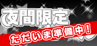 夜間限定特価準備中