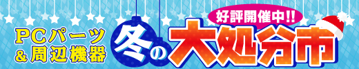 冬のPCパーツ＆周辺機器 大処分市 開催中！